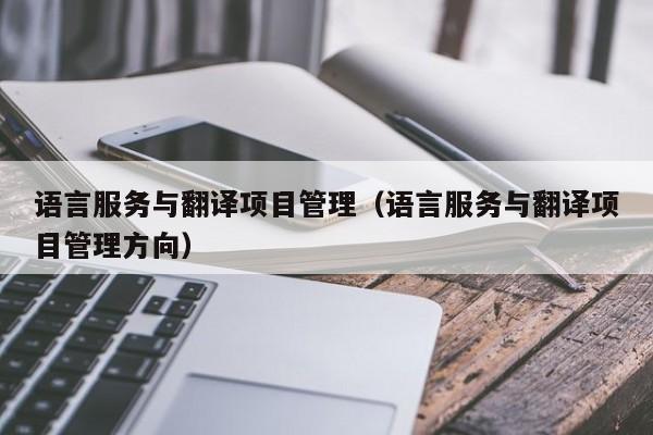 语言服务与翻译项目管理（语言服务与翻译项目管理方向）