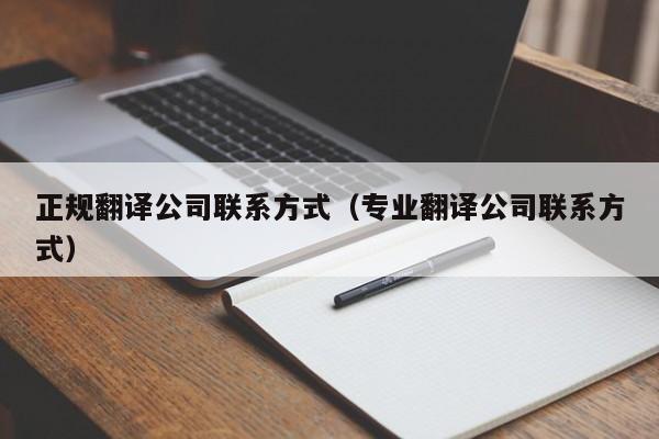 正规翻译公司联系方式（专业翻译公司联系方式）
