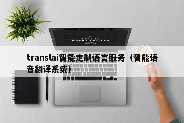 translai智能定制语言服务（智能语音翻译系统）