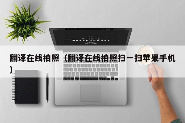 翻译在线拍照（翻译在线拍照扫一扫苹果手机）