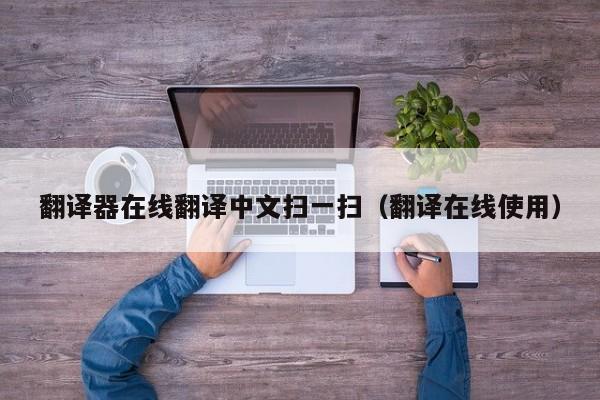 翻译器在线翻译中文扫一扫（翻译在线使用）