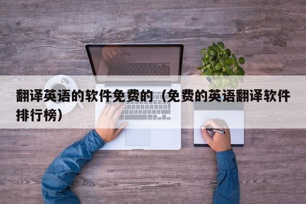 翻译英语的软件免费的（免费的英语翻译软件排行榜）