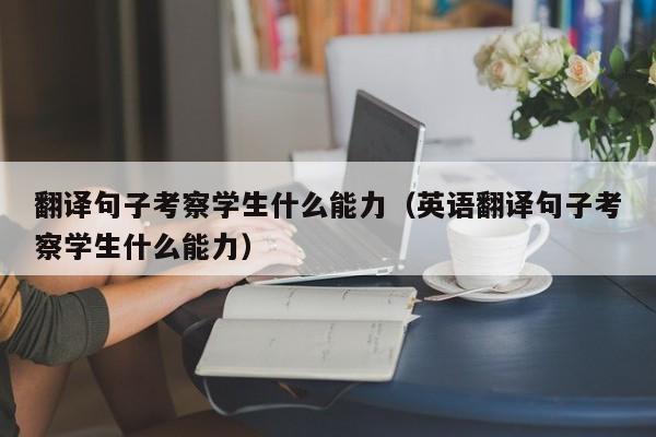 翻译句子考察学生什么能力（英语翻译句子考察学生什么能力）