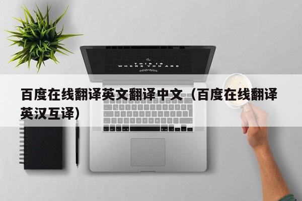 百度在线翻译英文翻译中文（百度在线翻译 英汉互译）