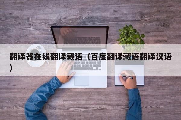 翻译器在线翻译藏语（百度翻译藏语翻译汉语）
