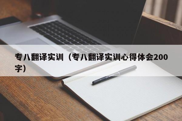专八翻译实训（专八翻译实训心得体会200字）