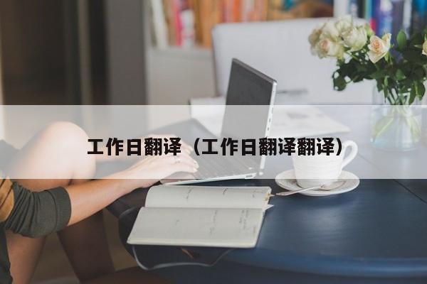 工作日翻译（工作日翻译翻译）
