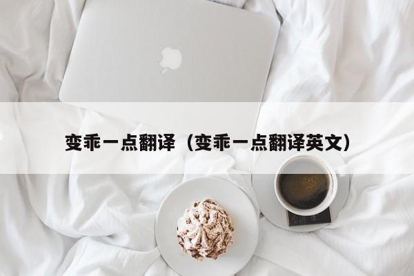 变乖一点翻译（变乖一点翻译英文）