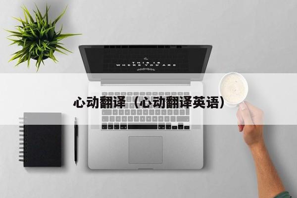 心动翻译（心动翻译英语）