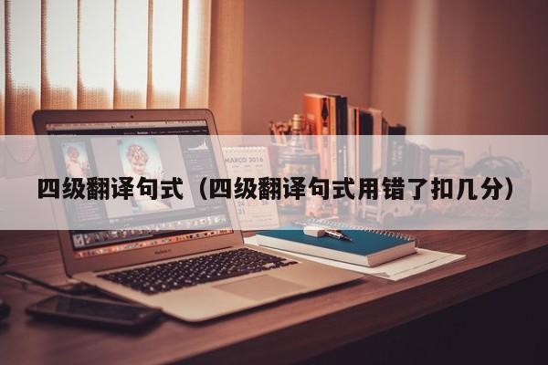 四级翻译句式（四级翻译句式用错了扣几分）