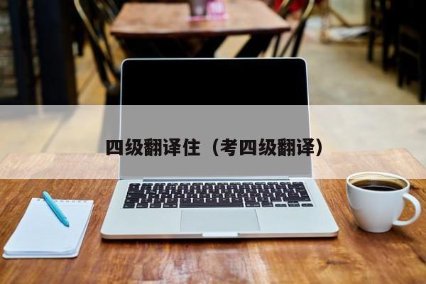 四级翻译住（考四级翻译）