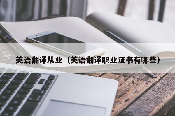 英语翻译从业（英语翻译职业证书有哪些）