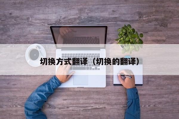 切换方式翻译（切换的翻译）