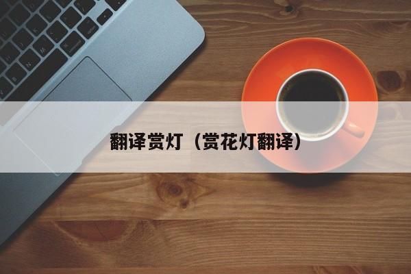 翻译赏灯（赏花灯翻译）
