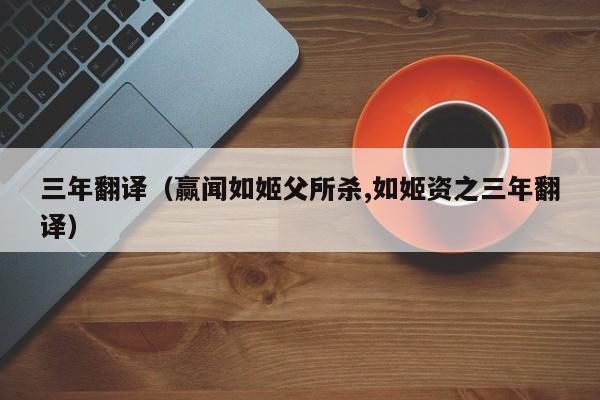 三年翻译（赢闻如姬父所杀,如姬资之三年翻译）