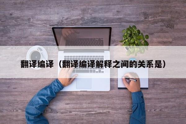 翻译编译（翻译编译解释之间的关系是）
