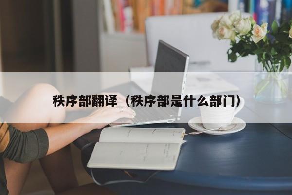 秩序部翻译（秩序部是什么部门）