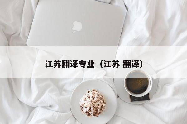 江苏翻译专业（江苏 翻译）