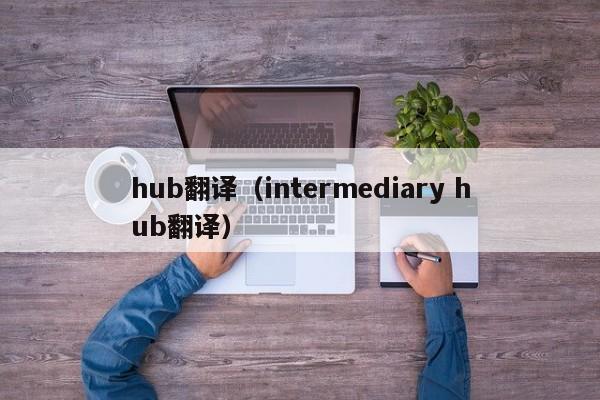hub翻译（intermediary hub翻译）
