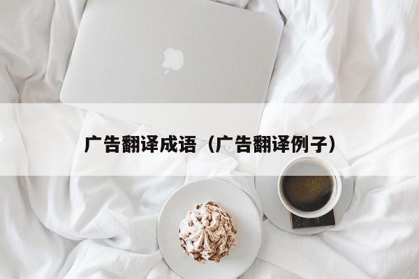 广告翻译成语（广告翻译例子）