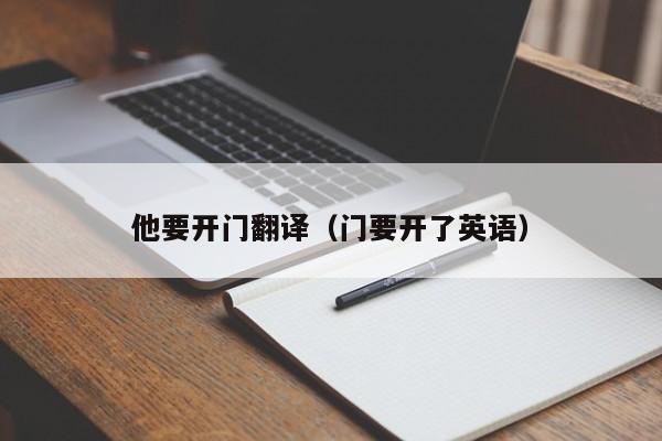 他要开门翻译（门要开了英语）