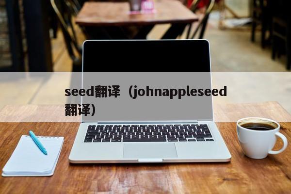 seed翻译（johnappleseed翻译）