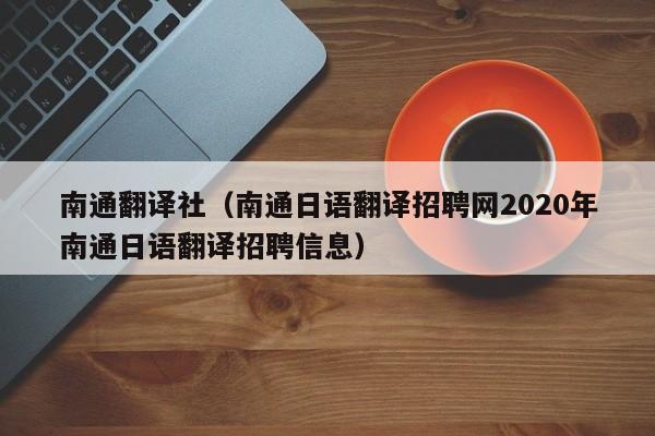 南通翻译社（南通日语翻译招聘网2020年南通日语翻译招聘信息）
