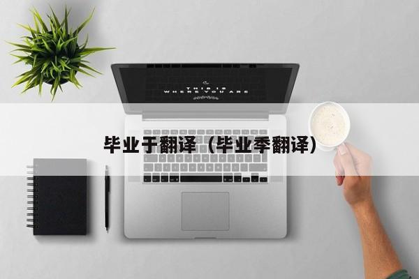毕业于翻译（毕业季翻译）