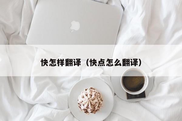 快怎样翻译（快点怎么翻译）