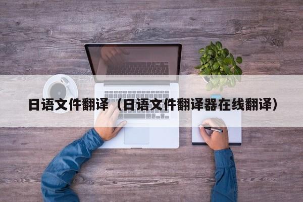日语文件翻译（日语文件翻译器在线翻译）